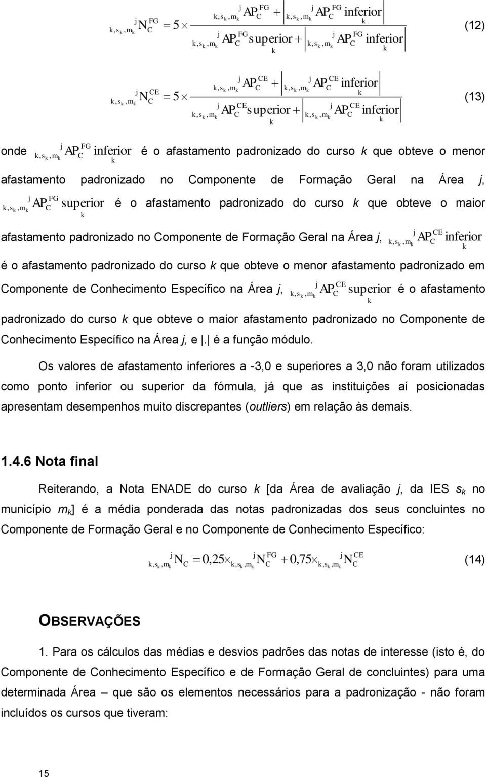 padronizado no Componente de Formação Geral na Área j, FG, APC superior é o afastamento padronizado do curso k que obteve o maior j k s, m k k k afastamento padronizado no Componente de Formação