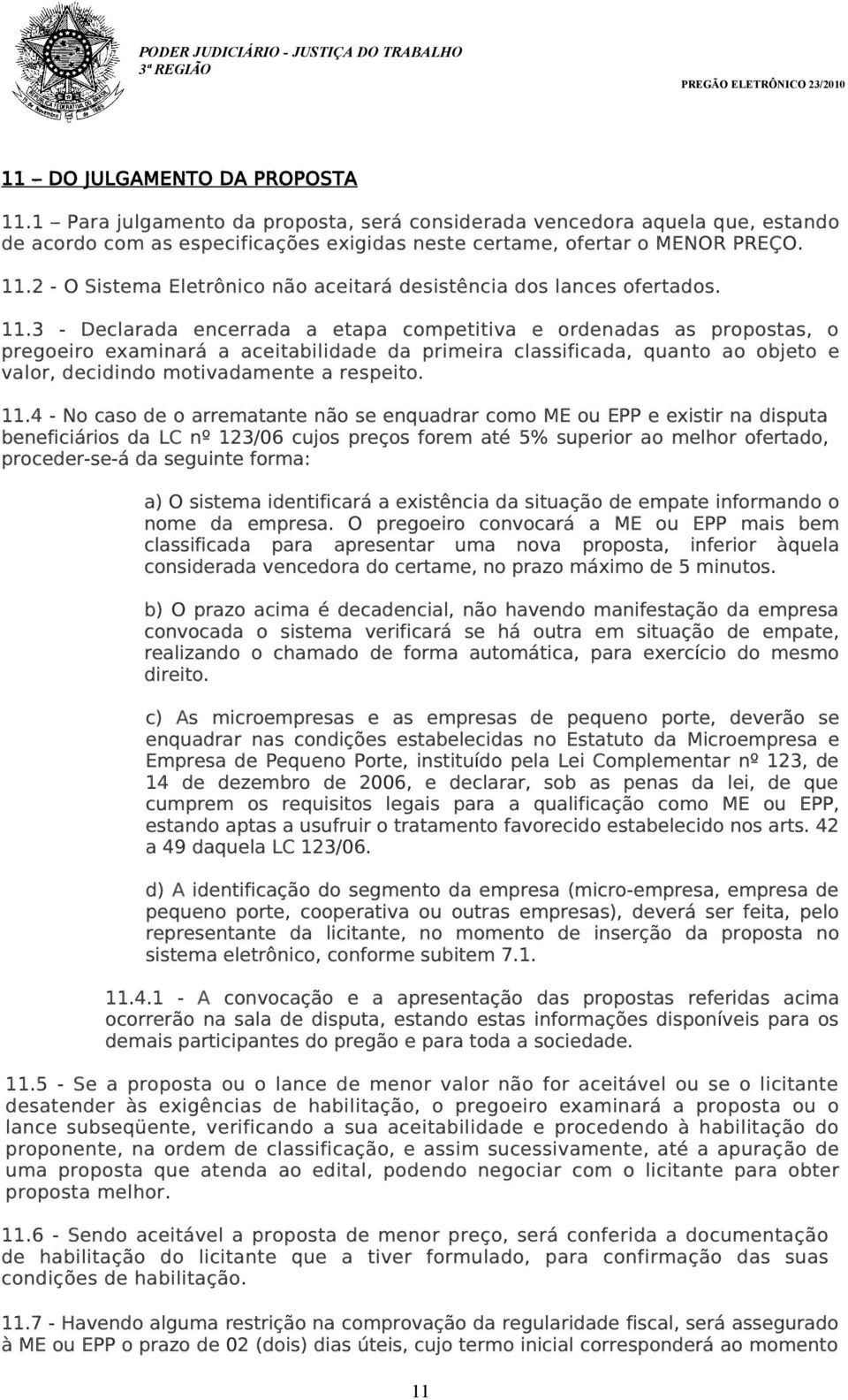 11.4 - No caso de o arrematante não se enquadrar como ME ou EPP e existir na disputa beneficiários da LC nº 123/06 cujos preços forem até 5% superior ao melhor ofertado, proceder-se-á da seguinte