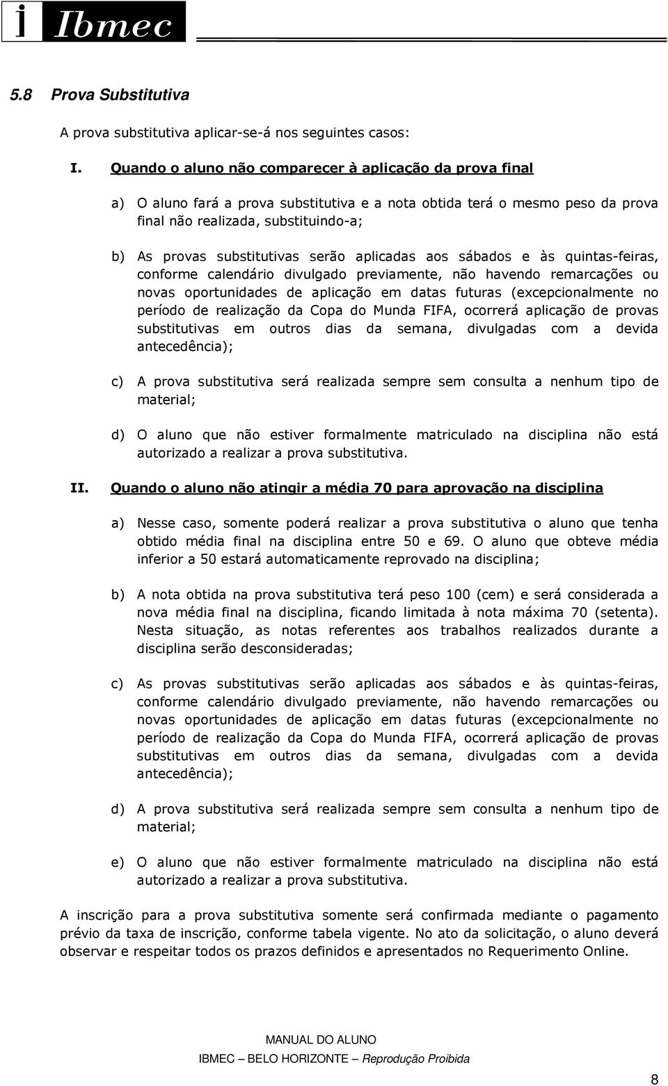 substitutivas serão aplicadas aos sábados e às quintas-feiras, conforme calendário divulgado previamente, não havendo remarcações ou novas oportunidades de aplicação em datas futuras