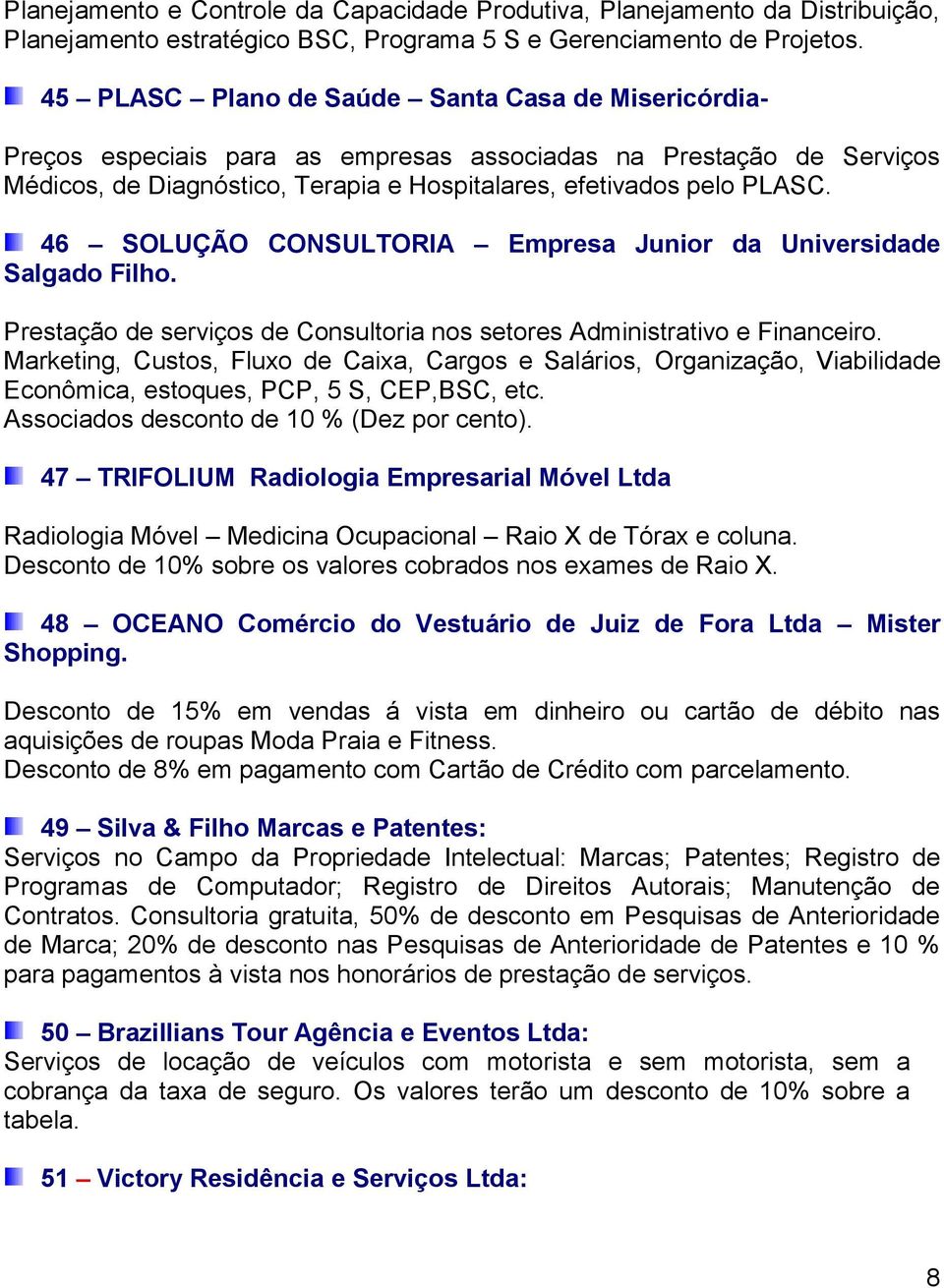 46 SOLUÇÃO CONSULTORIA Empresa Junior da Universidade Salgado Filho. Prestação de serviços de Consultoria nos setores Administrativo e Financeiro.