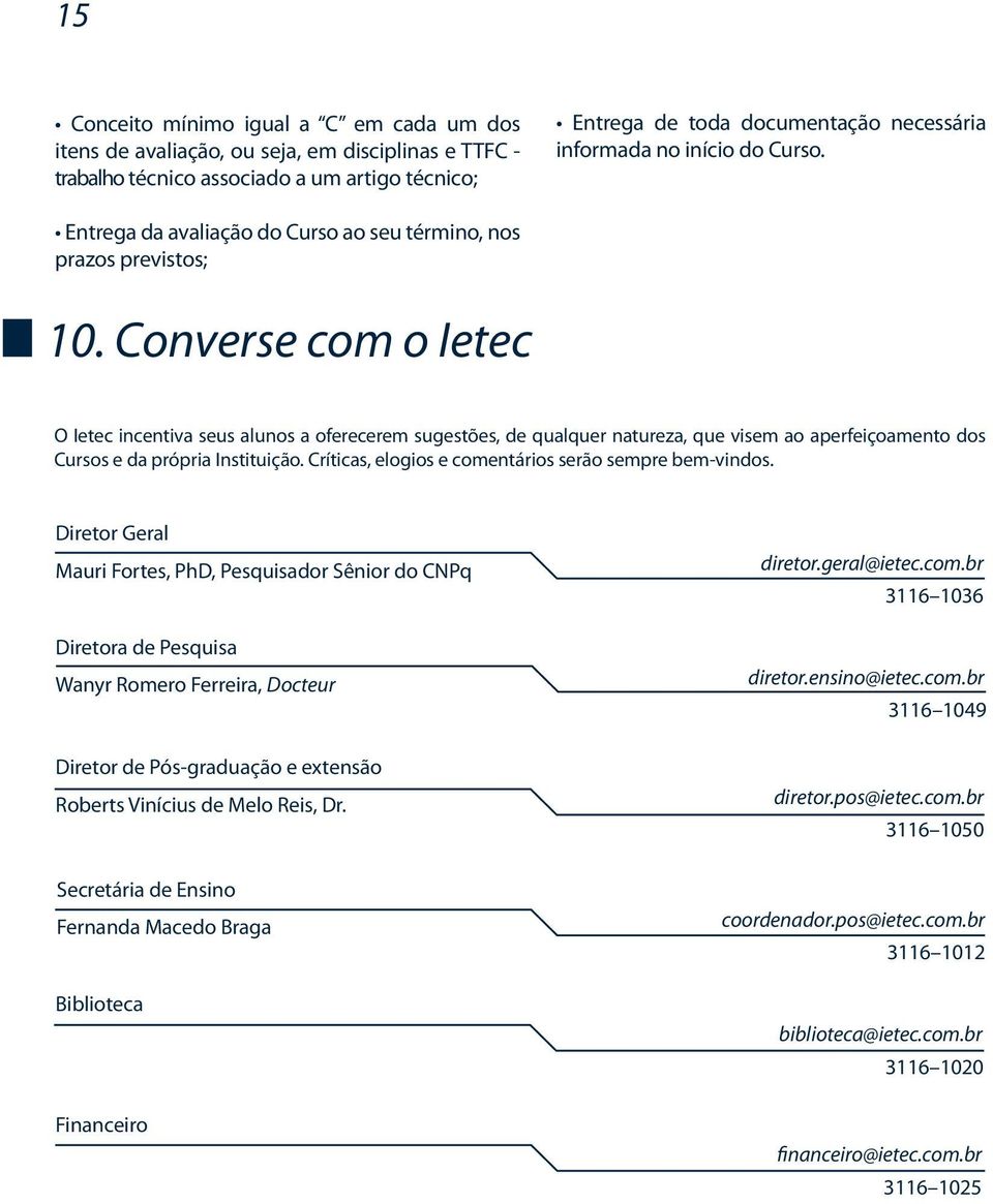 Converse com o Ietec O Ietec incentiva seus alunos a oferecerem sugestões, de qualquer natureza, que visem ao aperfeiçoamento dos Cursos e da própria Instituição.