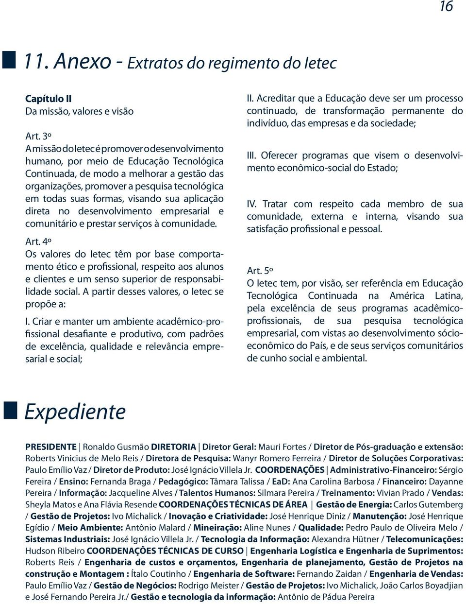 formas, visando sua aplicação direta no desenvolvimento empresarial e comunitário e prestar serviços à comunidade. Art.