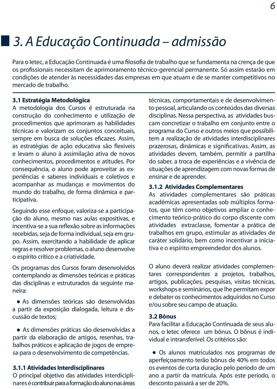 1 Estratégia Metodológica A metodologia dos Cursos é estruturada na construção do conhecimento e utilização de procedimentos que aprimoram as habilidades técnicas e valorizam os conjuntos