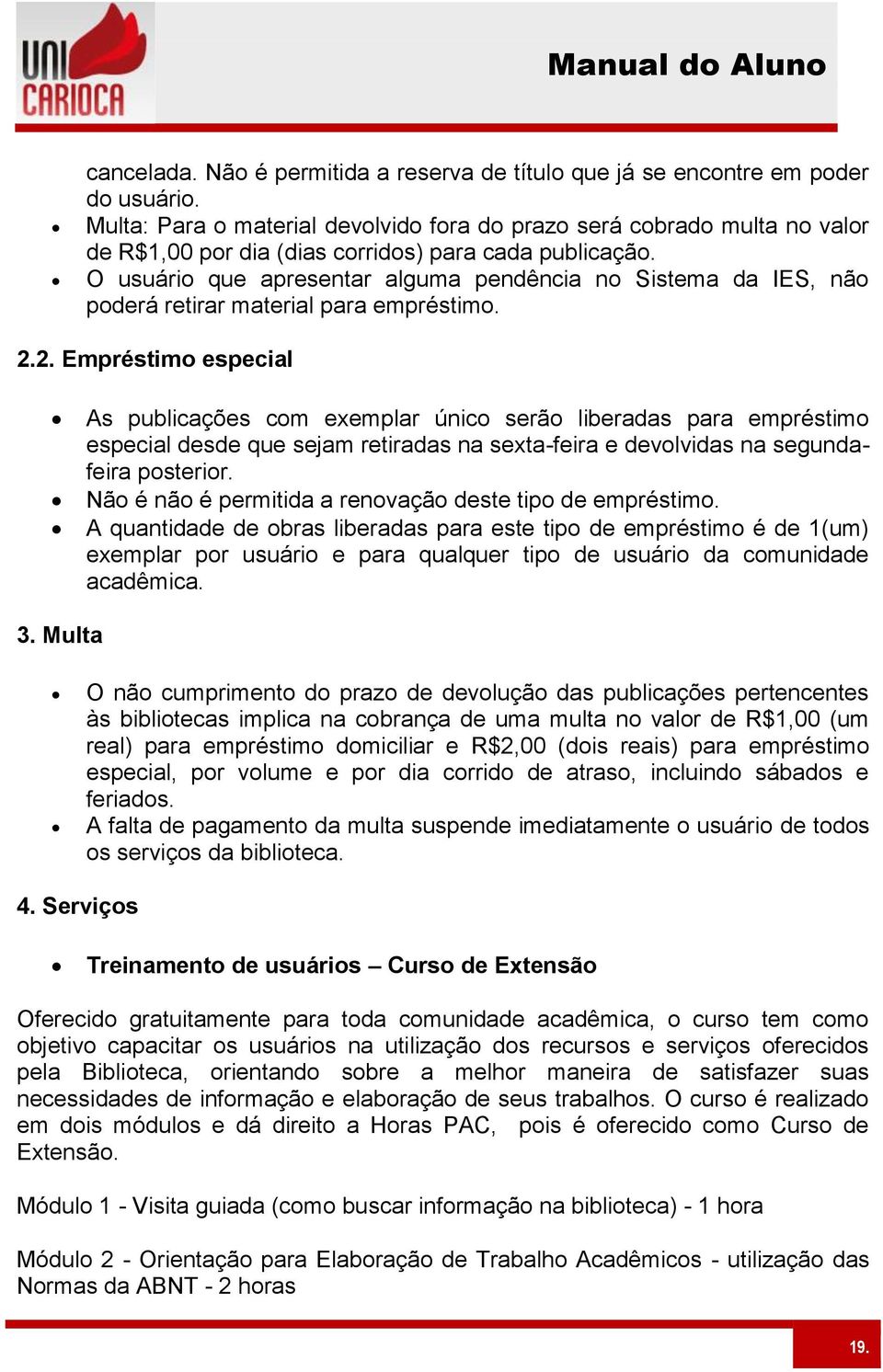 O usuário que apresentar alguma pendência no Sistema da IES, não poderá retirar material para empréstimo. 2.