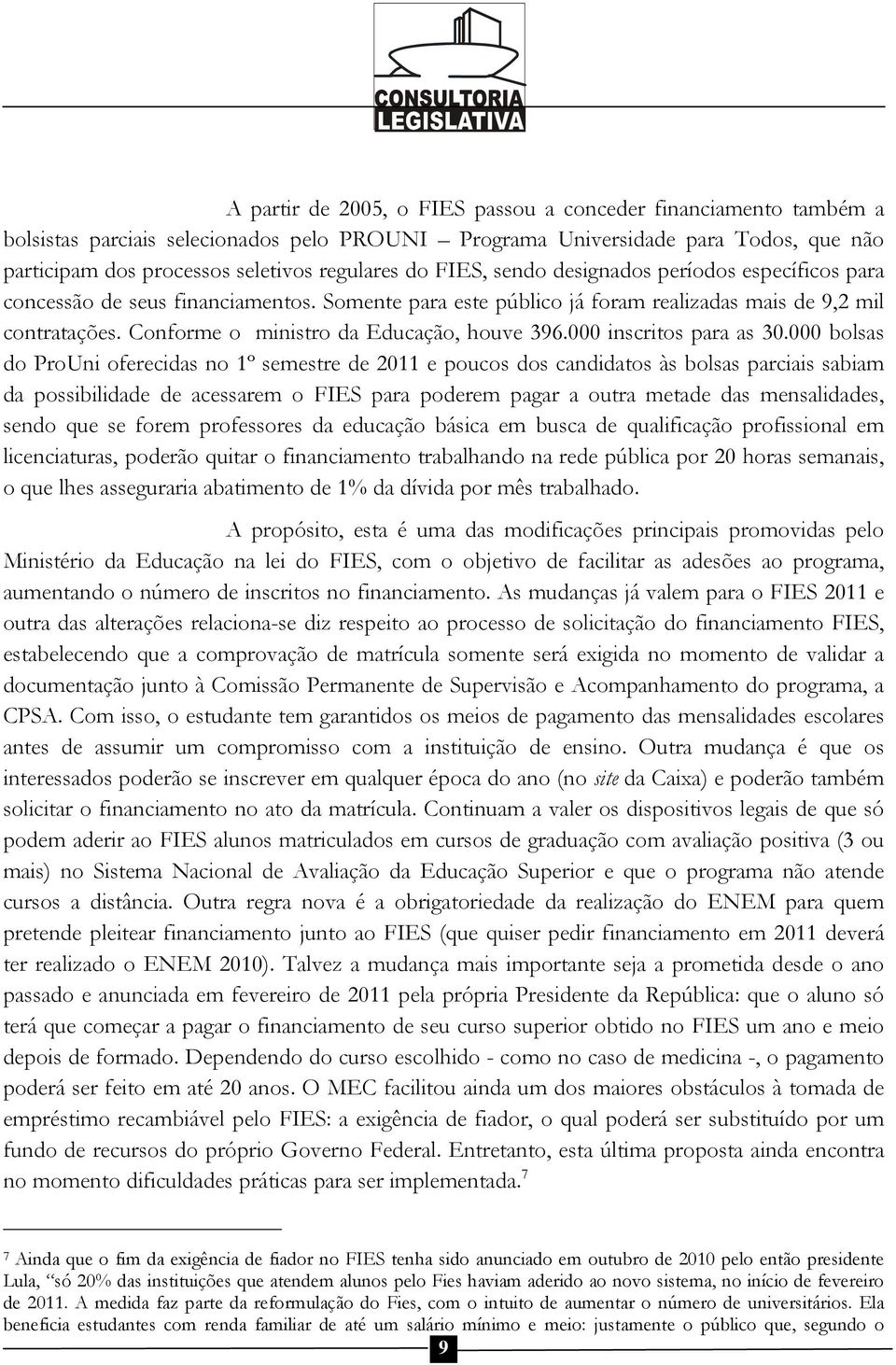 Conforme o ministro da Educação, houve 396.000 inscritos para as 30.