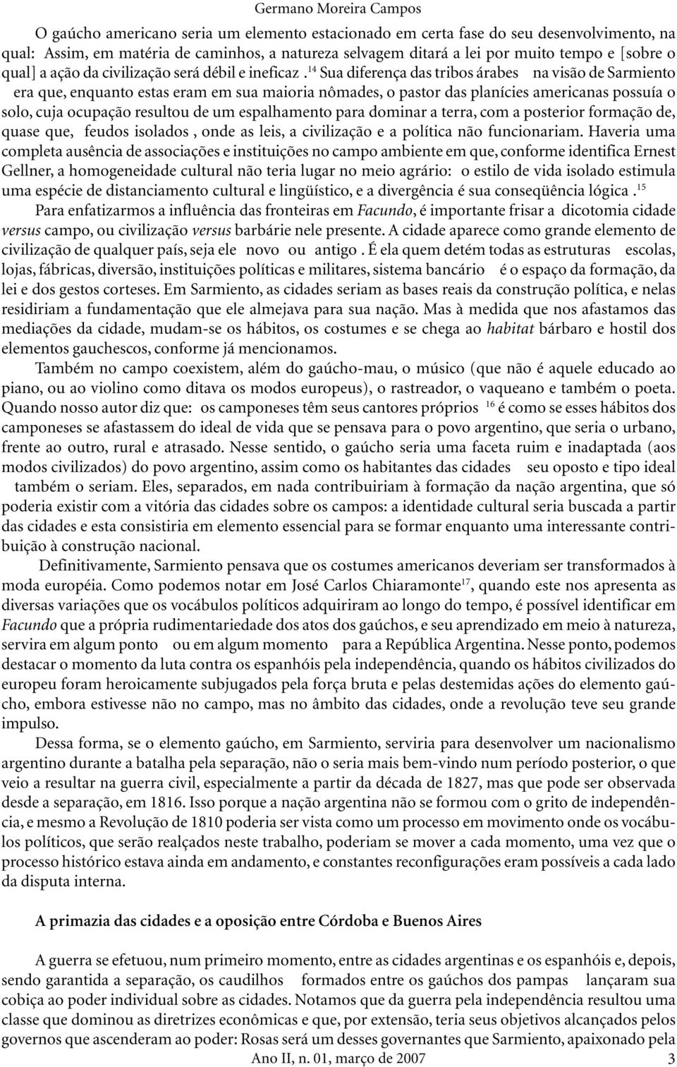 14 Sua diferença das tribos árabes na visão de Sarmiento era que, enquanto estas eram em sua maioria nômades, o pastor das planícies americanas possuía o solo, cuja ocupação resultou de um