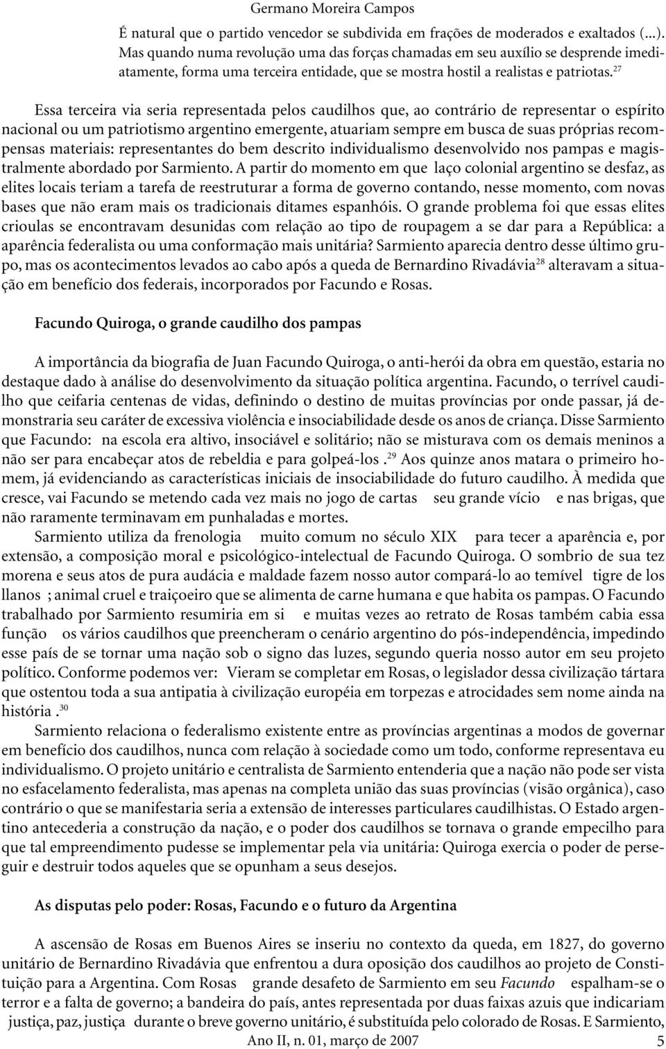 27 Essa terceira via seria representada pelos caudilhos que, ao contrário de representar o espírito nacional ou um patriotismo argentino emergente, atuariam sempre em busca de suas próprias