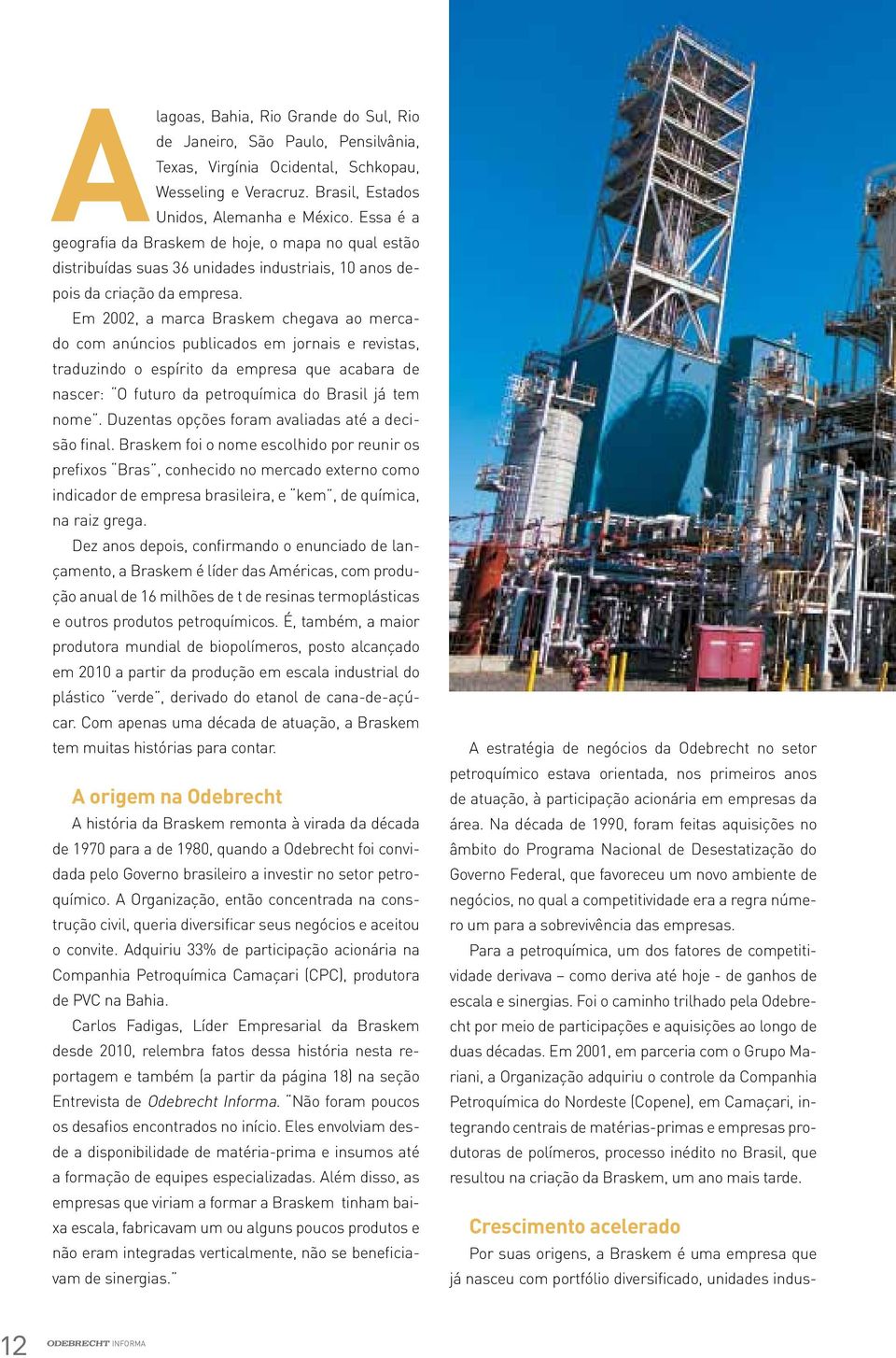 Em 2002, a marca Braskem chegava ao mercado com anúncios publicados em jornais e revistas, traduzindo o espírito da empresa que acabara de nascer: O futuro da petroquímica do Brasil já tem nome.