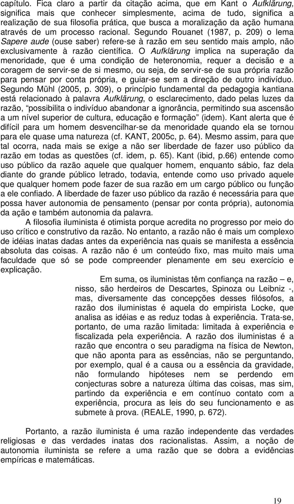 ação humana através de um processo racional. Segundo Rouanet (1987, p. 209) o lema Sapere aude (ouse saber) refere-se à razão em seu sentido mais amplo, não exclusivamente à razão científica.