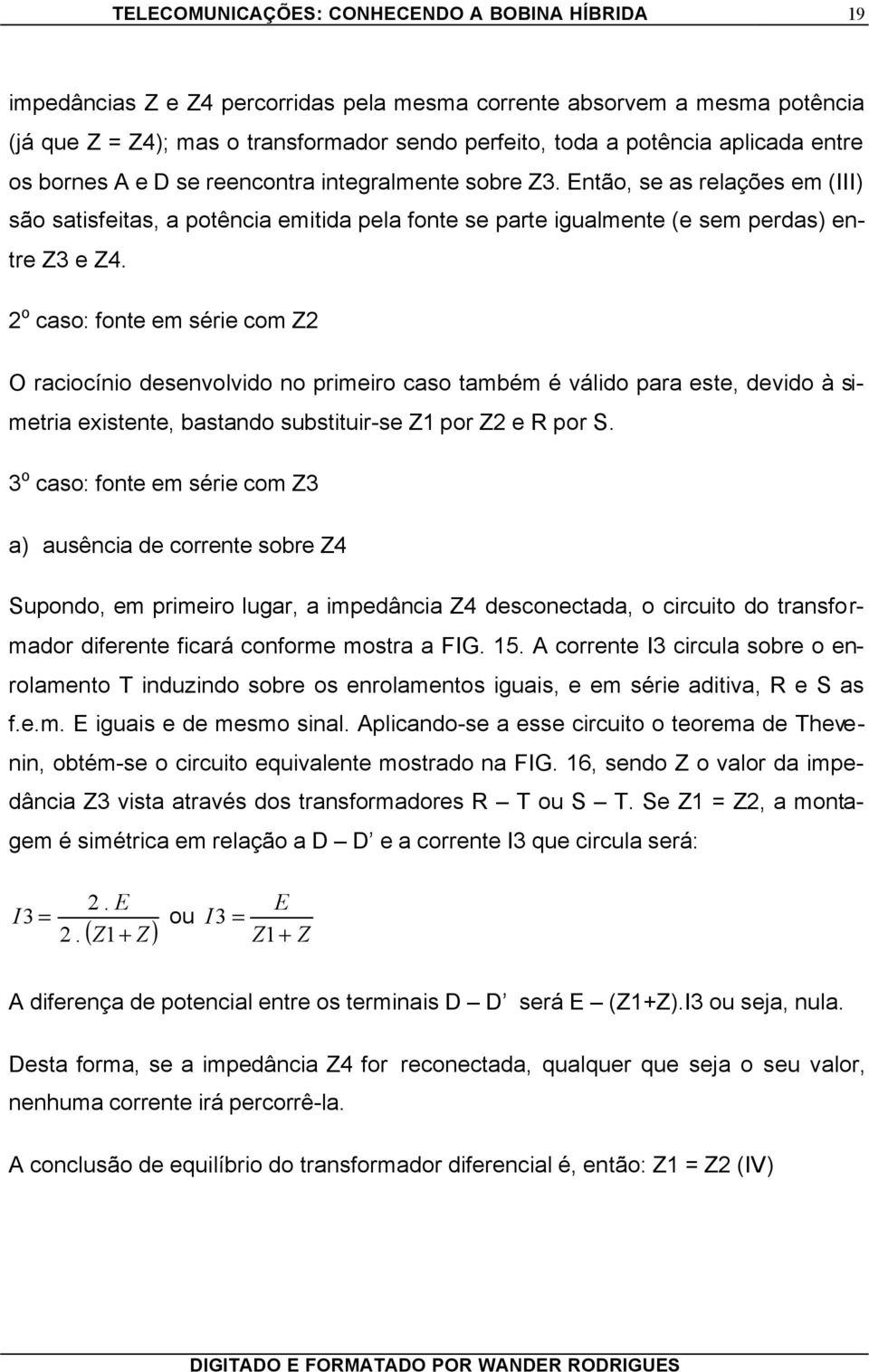 2 o caso: fonte em série com Z2 O raciocínio desenvolvido no primeiro caso também é válido para este, devido à simetria existente, bastando substituir-se Z1 por Z2 e R por S.