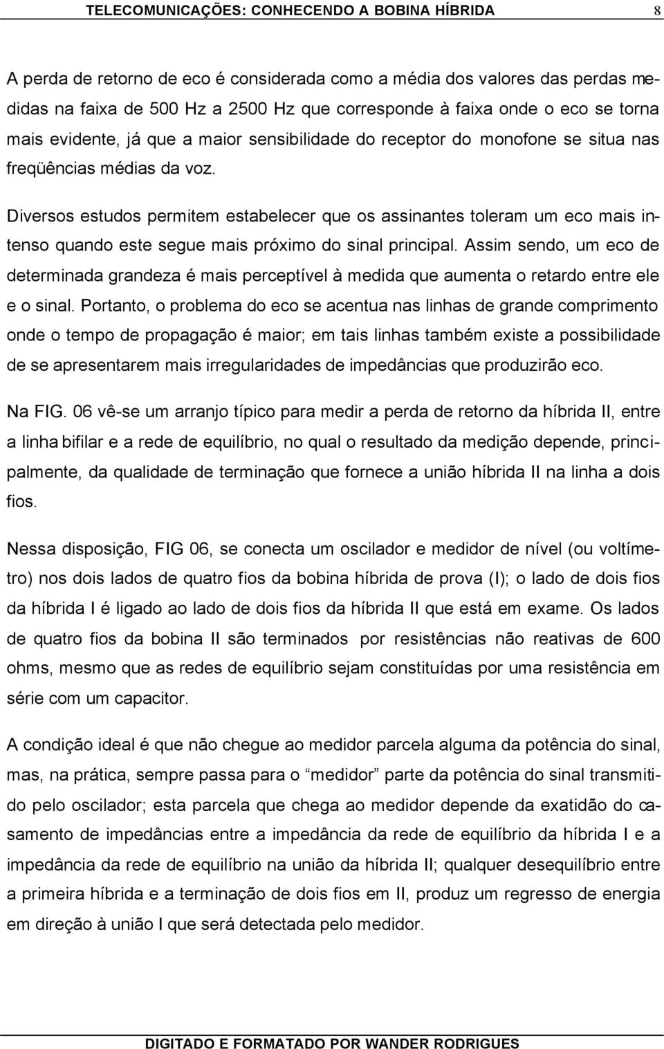 Diversos estudos permitem estabelecer que os assinantes toleram um eco mais intenso quando este segue mais próximo do sinal principal.