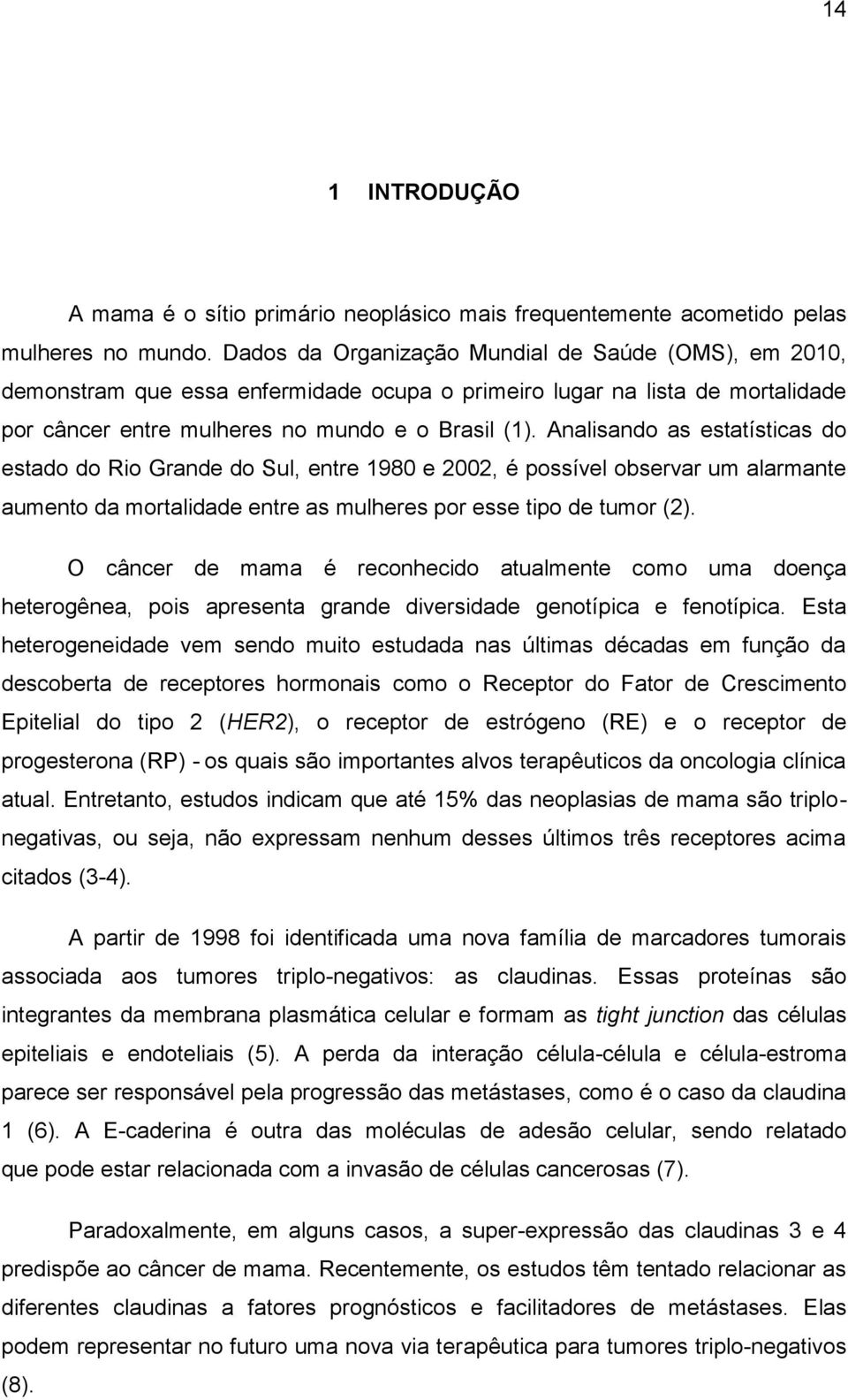 Analisando as estatísticas do estado do Rio Grande do Sul, entre 1980 e 2002, é possível observar um alarmante aumento da mortalidade entre as mulheres por esse tipo de tumor (2).