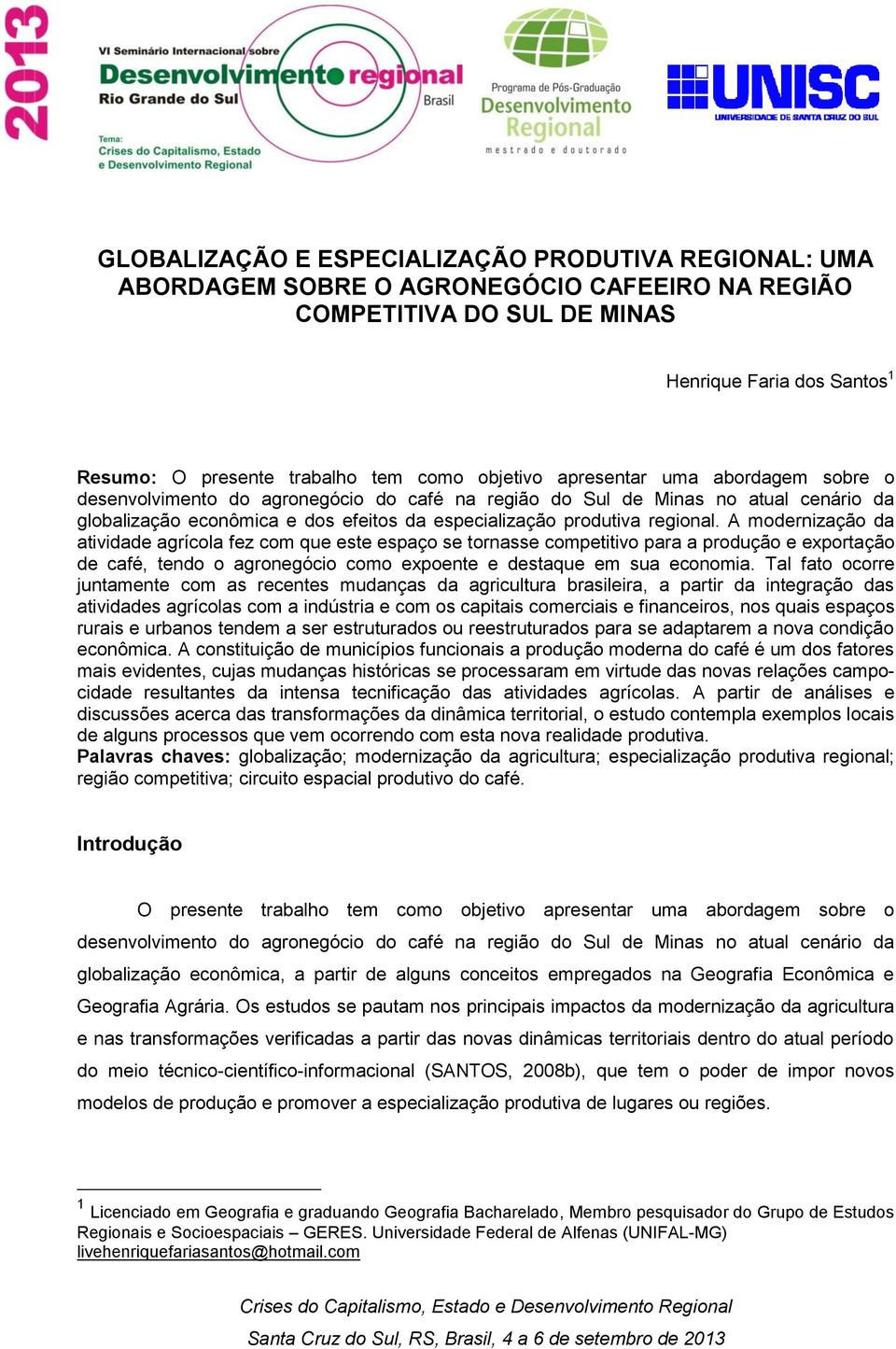 regional. A modernização da atividade agrícola fez com que este espaço se tornasse competitivo para a produção e exportação de café, tendo o agronegócio como expoente e destaque em sua economia.