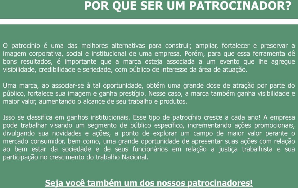 atuação. Uma marca, ao associar-se à tal oportunidade, obtém uma grande dose de atração por parte do público, fortalece sua imagem e ganha prestígio.