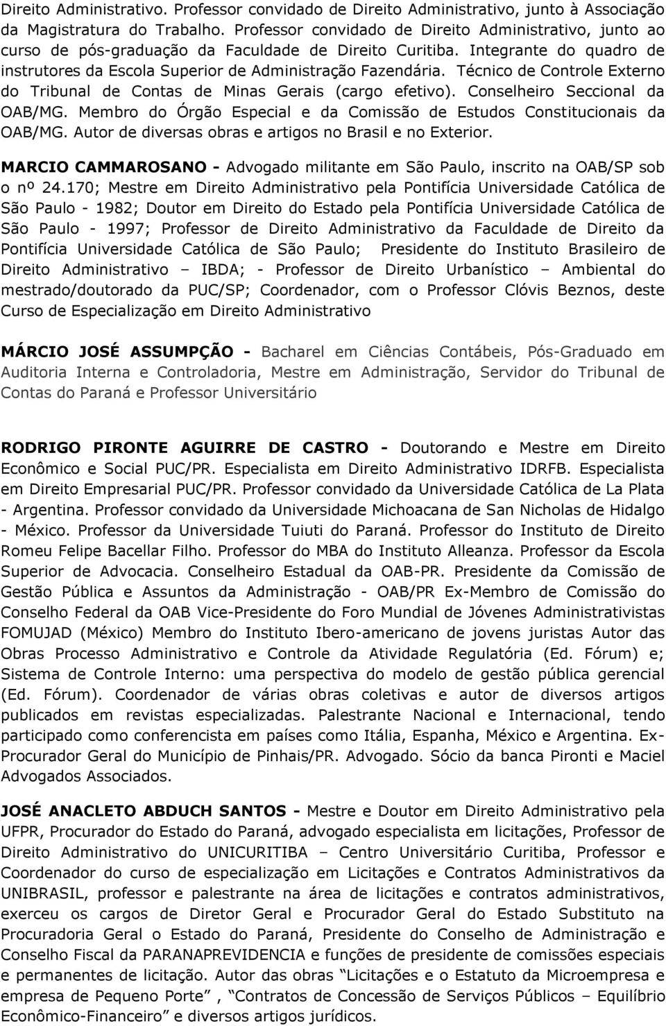 Técnico de Controle Externo do Tribunal de Contas de Minas Gerais (cargo efetivo). Conselheiro Seccional da OAB/MG. Membro do Órgão Especial e da Comissão de Estudos Constitucionais da OAB/MG.