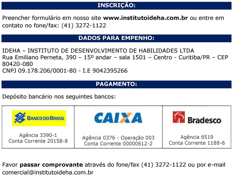 390 15º andar sala 1501 Centro - Curitiba/PR CEP 80420-080 CNPJ 09.178.206/0001-80 - I.