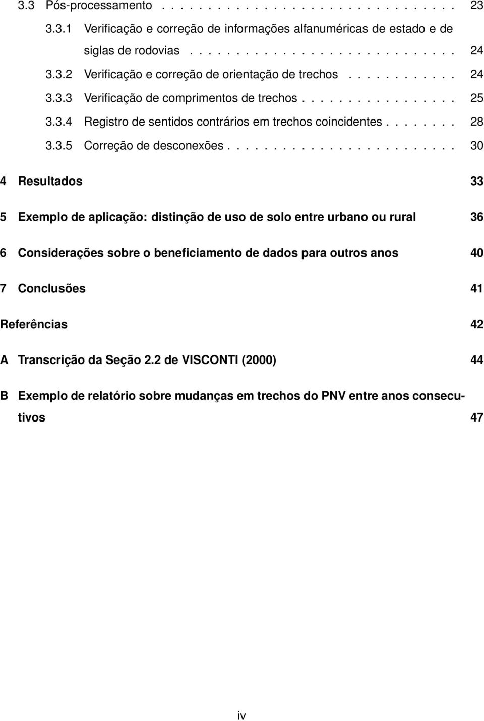 ........................ 30 4 Resultados 33 5 Exemplo de aplicação: distinção de uso de solo entre urbano ou rural 36 6 Considerações sobre o beneficiamento de dados para outros anos 40 7