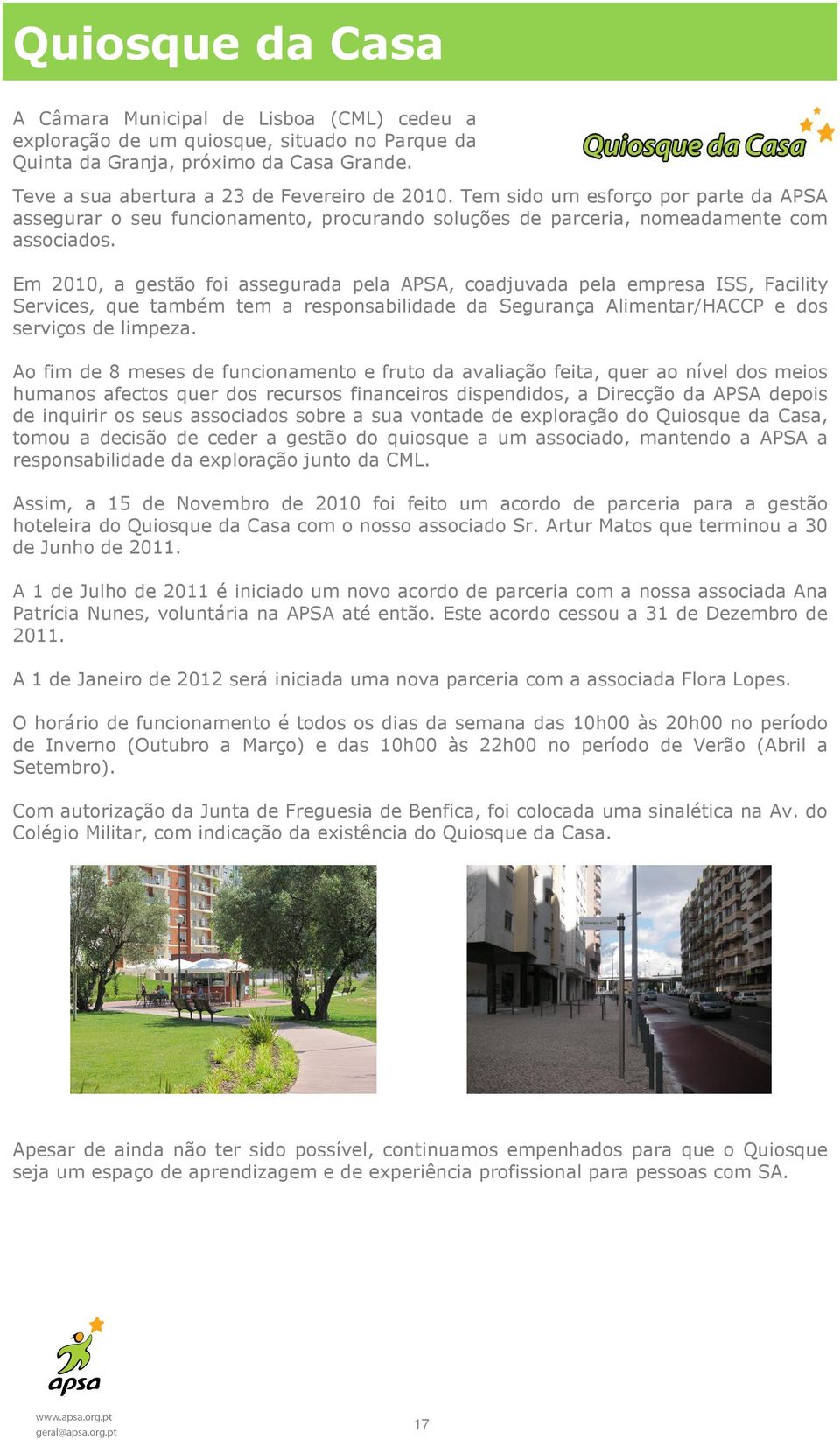 Em 2010, a gestão foi assegurada pela APSA, coadjuvada pela empresa ISS, Facility Services, que também tem a responsabilidade da Segurança Alimentar/HACCP e dos serviços de limpeza.