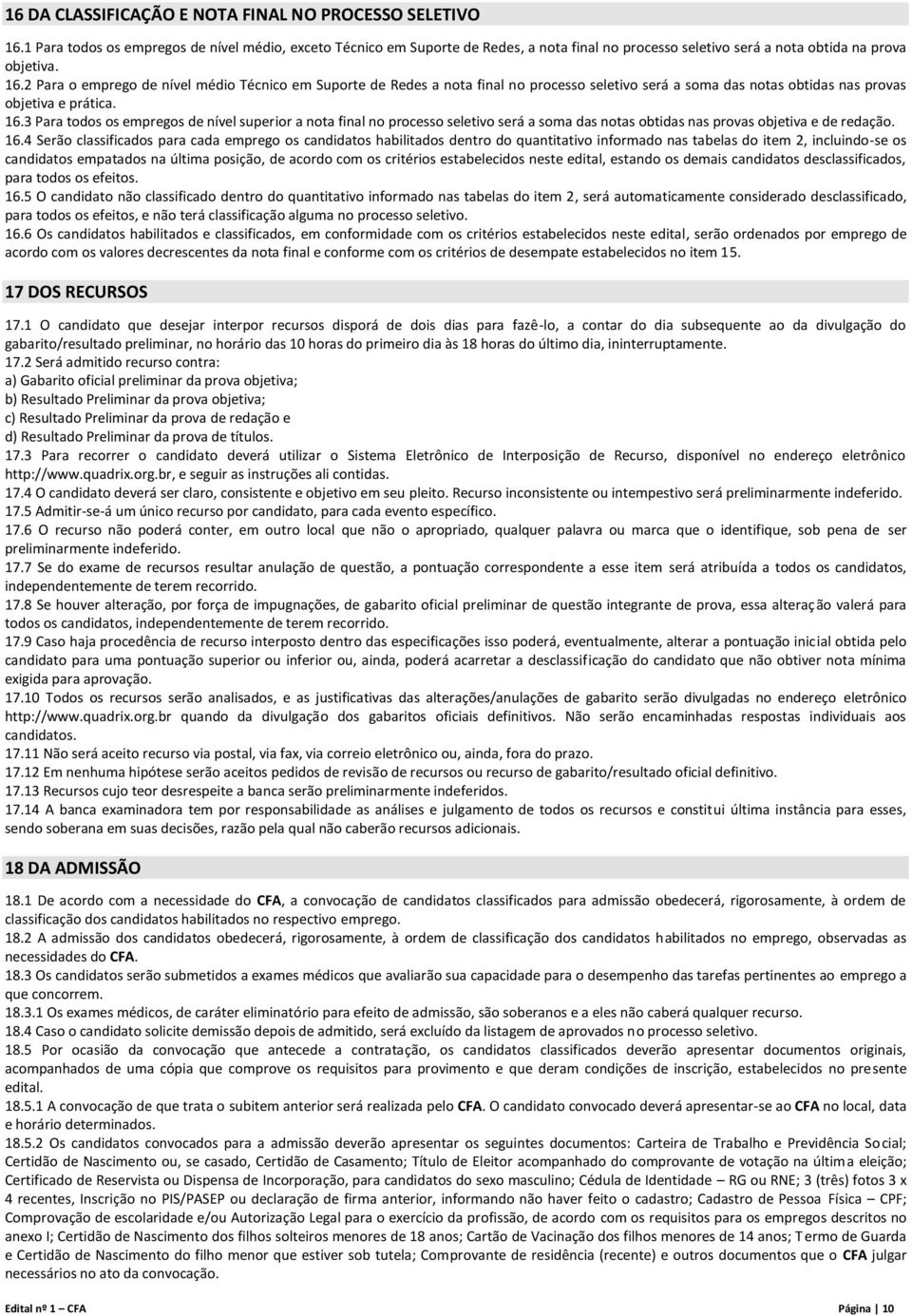 2 Para o emprego de nível médio Técnico em Suporte de Redes a nota final no processo seletivo será a soma das notas obtidas nas provas objetiva e prática. 16.