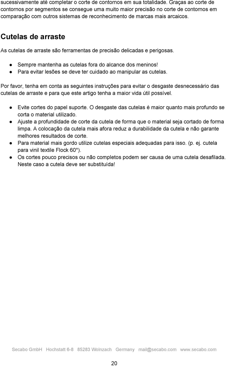 Cutelas de arraste As cutelas de arraste são ferramentas de precisão delicadas e perigosas. Sempre mantenha as cutelas fora do alcance dos meninos!