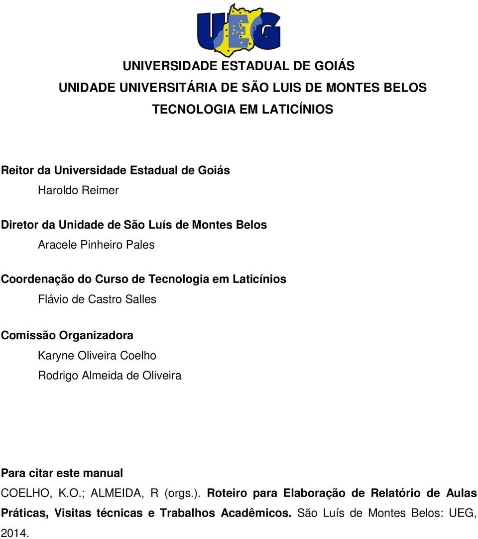 Flávio de Castro Salles Comissão Organizadora Karyne Oliveira Coelho Rodrigo Almeida de Oliveira Para citar este manual COELHO, K.O.; ALMEIDA, R (orgs.