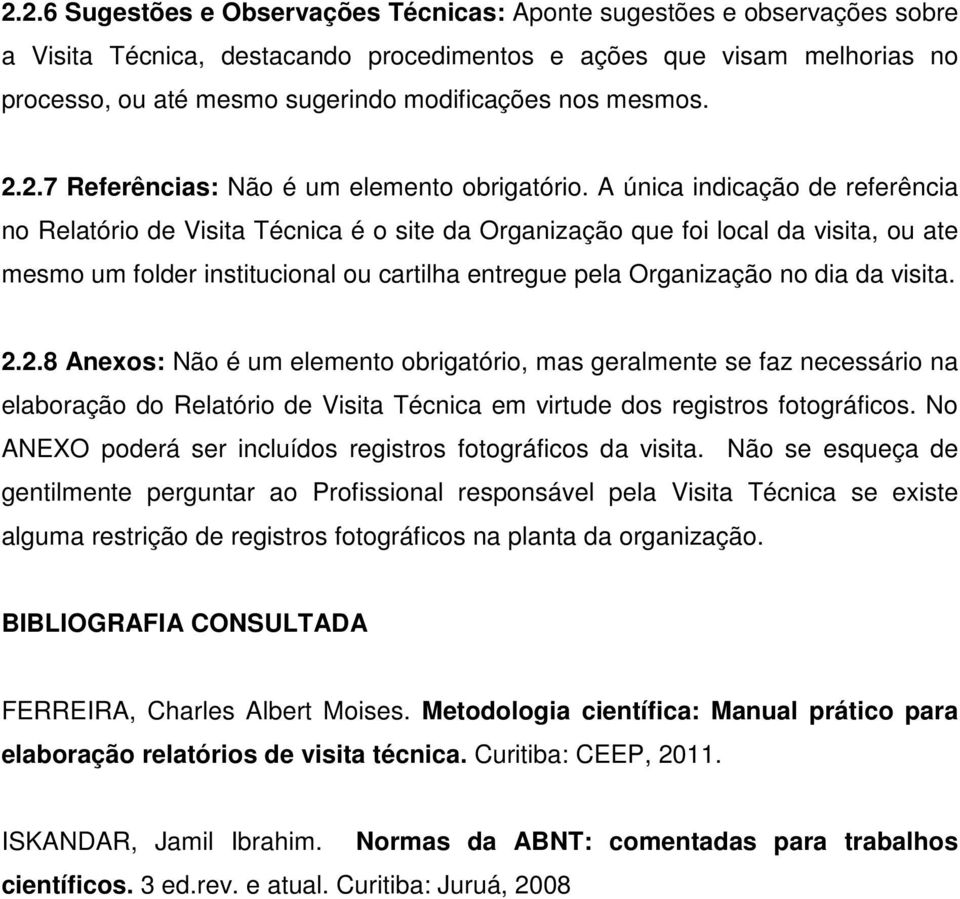 A única indicação de referência no Relatório de Visita Técnica é o site da Organização que foi local da visita, ou ate mesmo um folder institucional ou cartilha entregue pela Organização no dia da