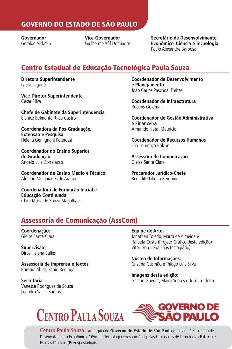 de Castro Coordenadora da Pós-Graduação, Extensão e Pesquisa Helena Gemignani Peterossi Coordenador do Ensino Superior de Graduação Angelo Luiz Cortelazzo Coordenador de Ensino Médio e Técnico