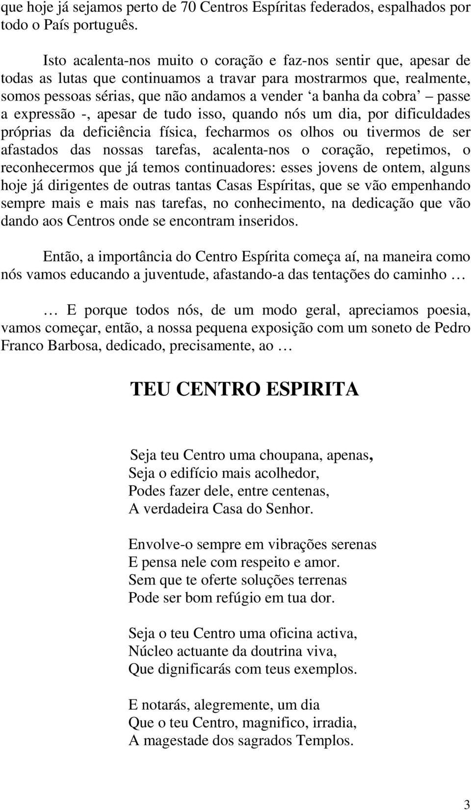 cobra passe a expressão -, apesar de tudo isso, quando nós um dia, por dificuldades próprias da deficiência física, fecharmos os olhos ou tivermos de ser afastados das nossas tarefas, acalenta-nos o