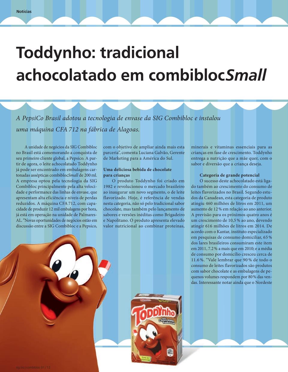 A partir de agora, o leite achocolatado Toddynho já pode ser encontrado em embalagens cartonadas assépticas combibloc Smal l de 200 ml.