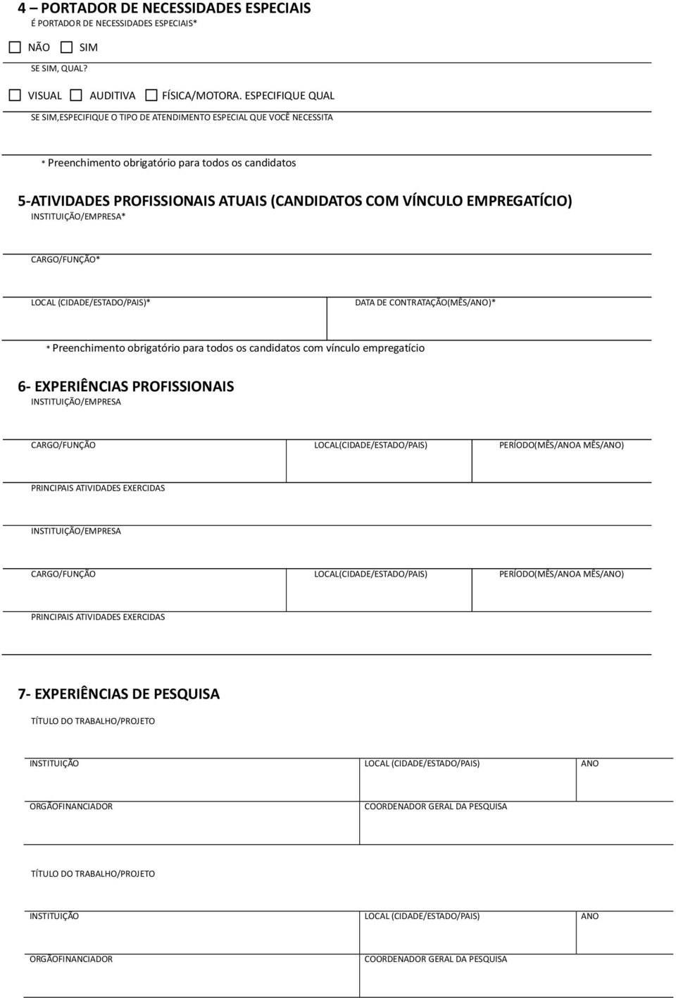 EMPREGATÍCIO) INSTITUIÇÃO/EMPRESA* CARGO/FUNÇÃO* LOCAL (CIDADE/ESTADO/PAIS)* DATA DE CONTRATAÇÃO(MÊS/ANO)* * Preenchimento obrigatório para todos os candidatos com vínculo empregatício 6-