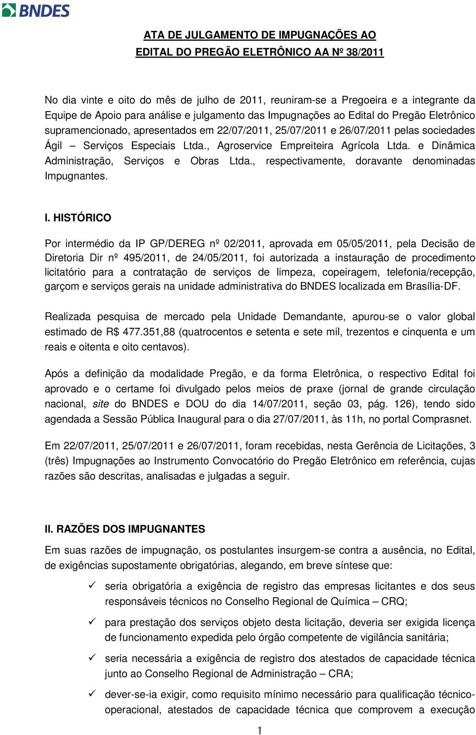 , Agroservice Empreiteira Agrícola Ltda. e Dinâmica Administração, Serviços e Obras Ltda., respectivamente, doravante denominadas Im