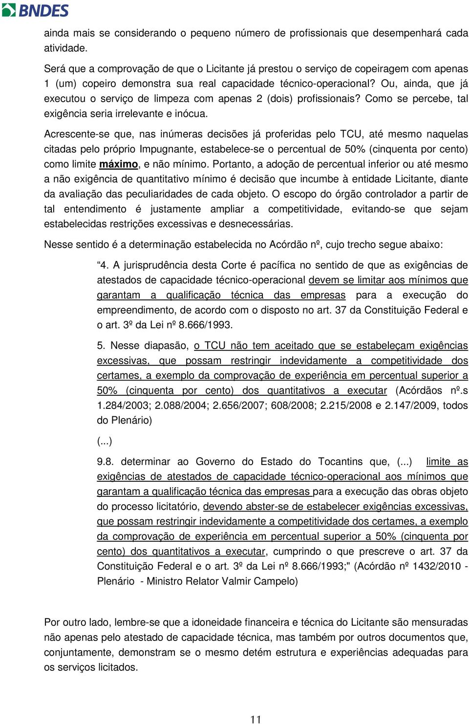 Ou, ainda, que já executou o serviço de limpeza com apenas 2 (dois) profissionais? Como se percebe, tal exigência seria irrelevante e inócua.