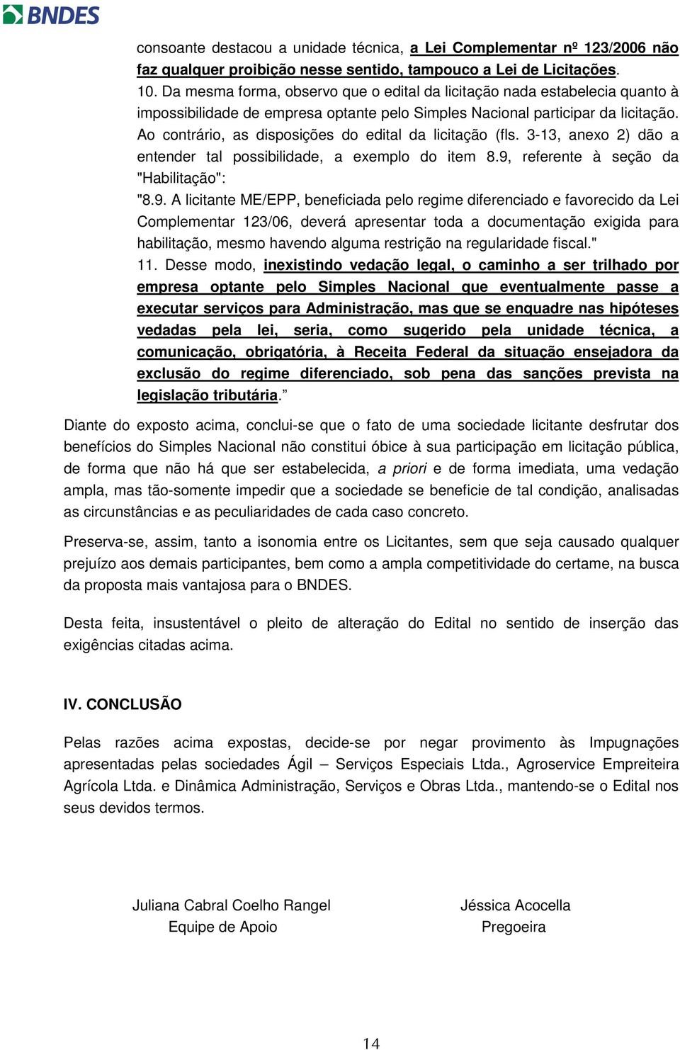 Ao contrário, as disposições do edital da licitação (fls. 3-13, anexo 2) dão a entender tal possibilidade, a exemplo do item 8.9,