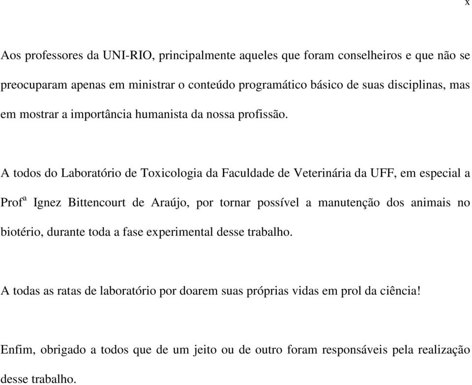 A todos do Laboratório de Toxicologia da Faculdade de Veterinária da UFF, em especial a Prof a Ignez Bittencourt de Araújo, por tornar possível a manutenção dos
