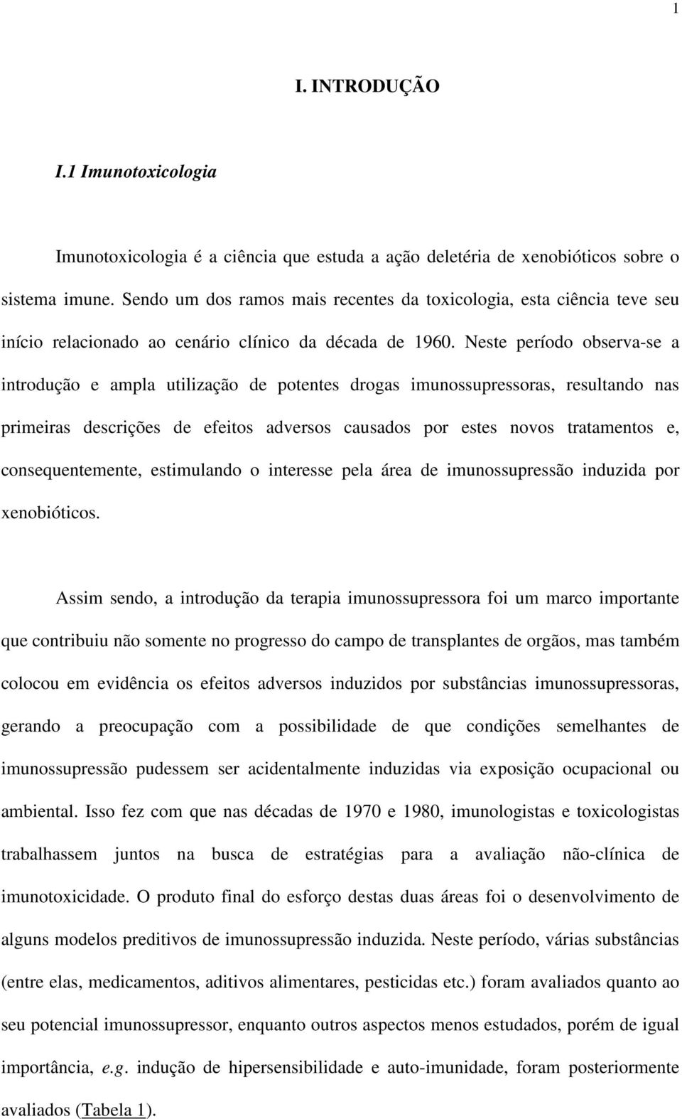 Neste período observa-se a introdução e ampla utilização de potentes drogas imunossupressoras, resultando nas primeiras descrições de efeitos adversos causados por estes novos tratamentos e,