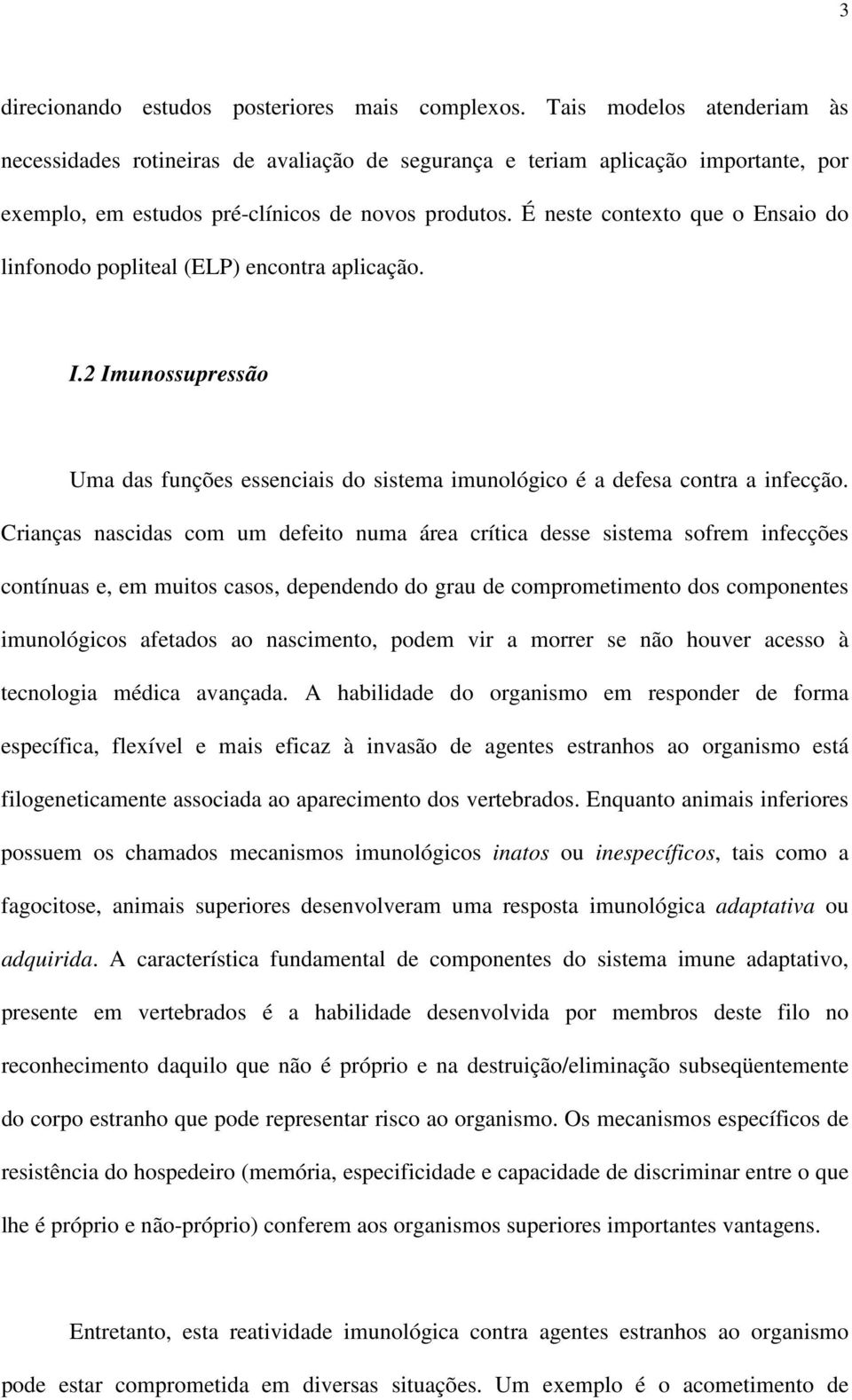 É neste contexto que o Ensaio do linfonodo popliteal (ELP) encontra aplicação. I.2 Imunossupressão Uma das funções essenciais do sistema imunológico é a defesa contra a infecção.