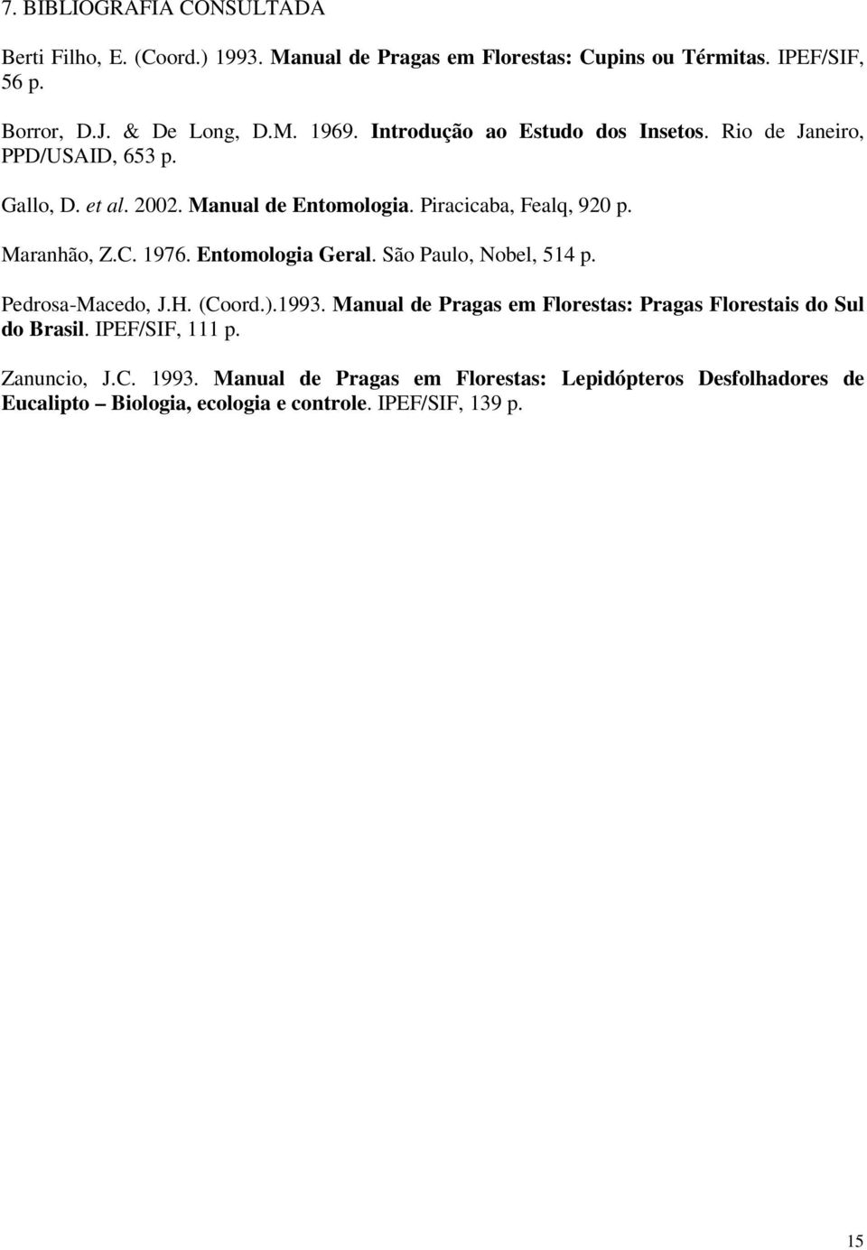 1976. Entomologia Geral. São Paulo, Nobel, 514 p. Pedrosa-Macedo, J.H. (Coord.).1993. Manual de Pragas em Florestas: Pragas Florestais do Sul do rasil.