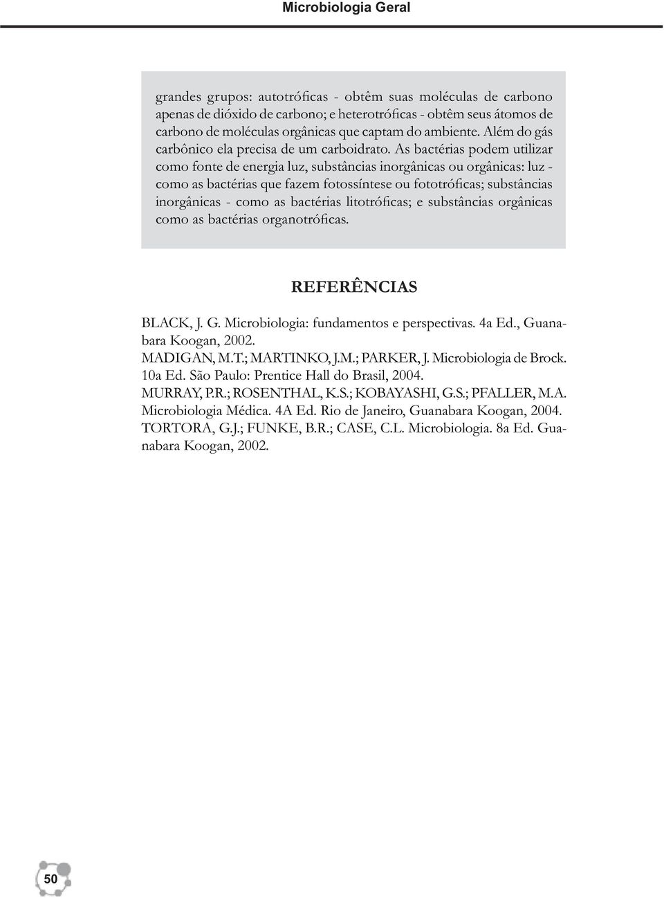 As bactérias podem utilizar como fonte de energia luz, substâncias inorgânicas ou orgânicas: luz - como as bactérias que fazem fotossíntese ou fototróficas; substâncias inorgânicas - como as