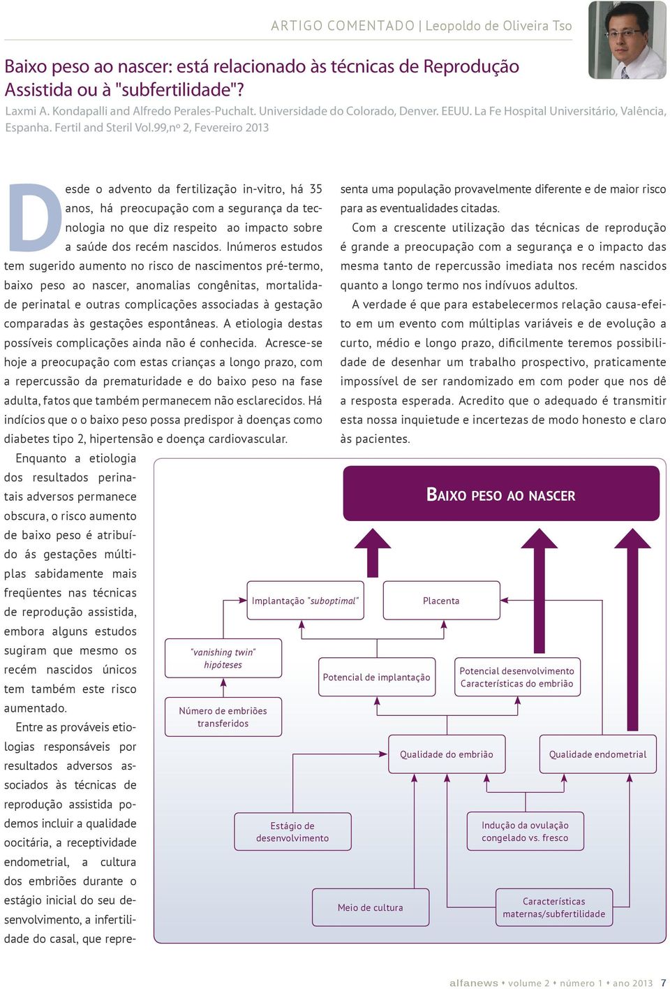 99,nº 2, Fevereiro 2013 Desde o advento da fertilização in-vitro, há 35 anos, há preocupação com a segurança da tecnologia no que diz respeito ao impacto sobre a saúde dos recém nascidos.