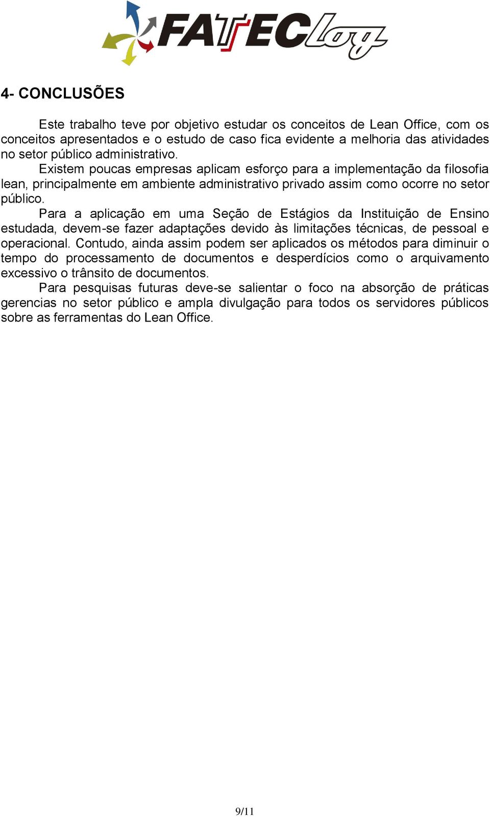 Para a aplicação em uma Seção de Estágios da Instituição de Ensino estudada, devem-se fazer adaptações devido às limitações técnicas, de pessoal e operacional.