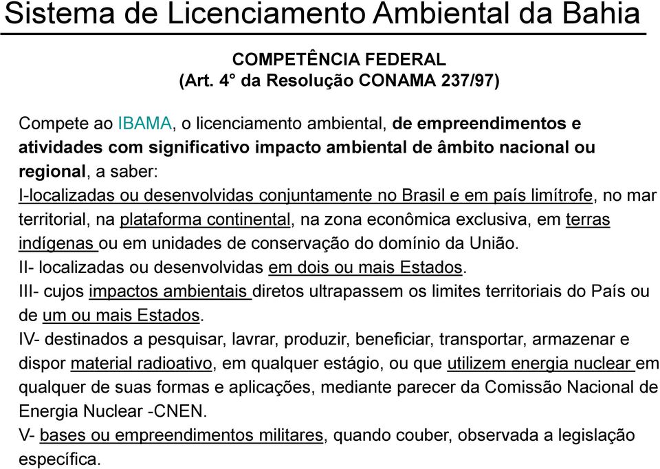 ou desenvolvidas conjuntamente no Brasil e em país limítrofe, no mar territorial, na plataforma continental, na zona econômica exclusiva, em terras indígenas ou em unidades de conservação do domínio