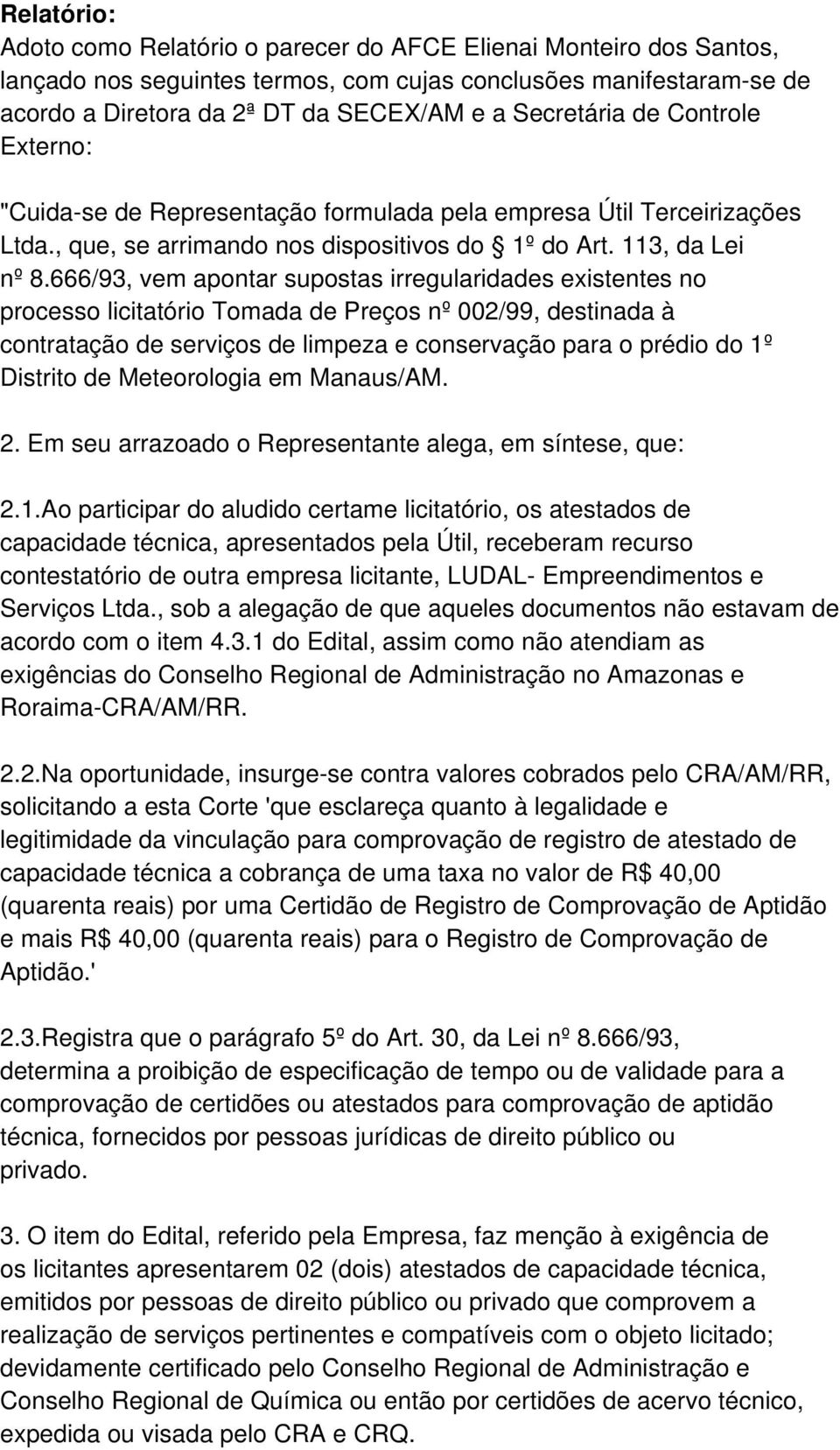 666/93, vem apontar supostas irregularidades existentes no processo licitatório Tomada de Preços nº 002/99, destinada à contratação de serviços de limpeza e conservação para o prédio do 1º Distrito