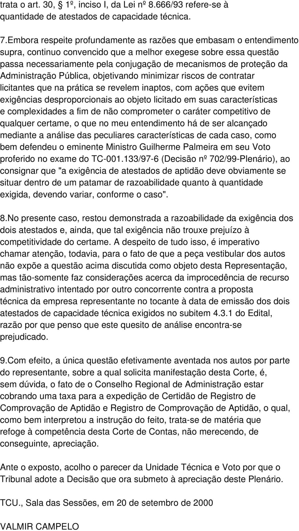 da Administração Pública, objetivando minimizar riscos de contratar licitantes que na prática se revelem inaptos, com ações que evitem exigências desproporcionais ao objeto licitado em suas