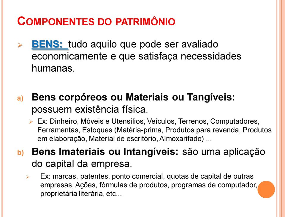 Ex: Dinheiro, Móveis e Utensílios, Veículos, Terrenos, Computadores, Ferramentas, Estoques (Matéria-prima, Produtos para revenda, Produtos em elaboração,