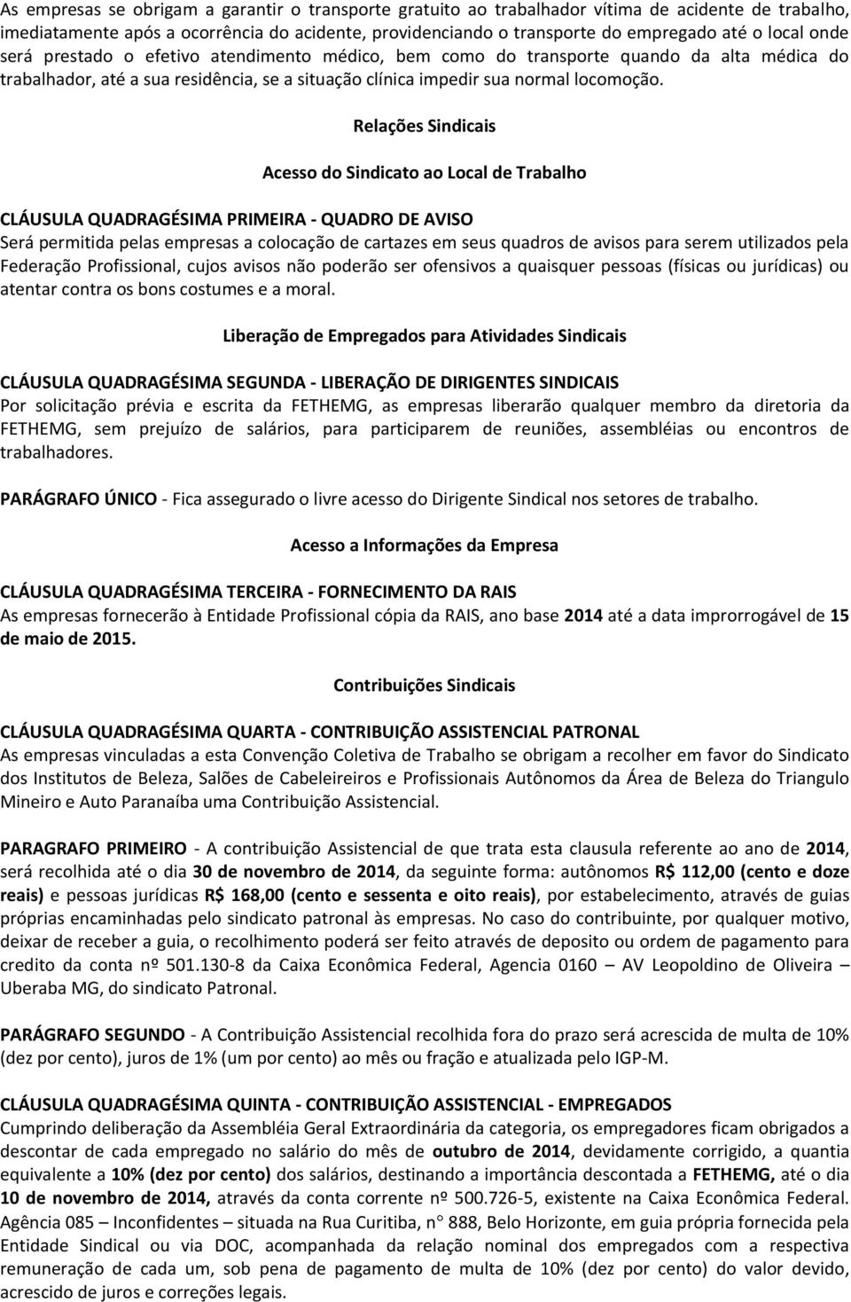 Relações Sindicais Acesso do Sindicato ao Local de Trabalho CLÁUSULA QUADRAGÉSIMA PRIMEIRA - QUADRO DE AVISO Será permitida pelas empresas a colocação de cartazes em seus quadros de avisos para serem