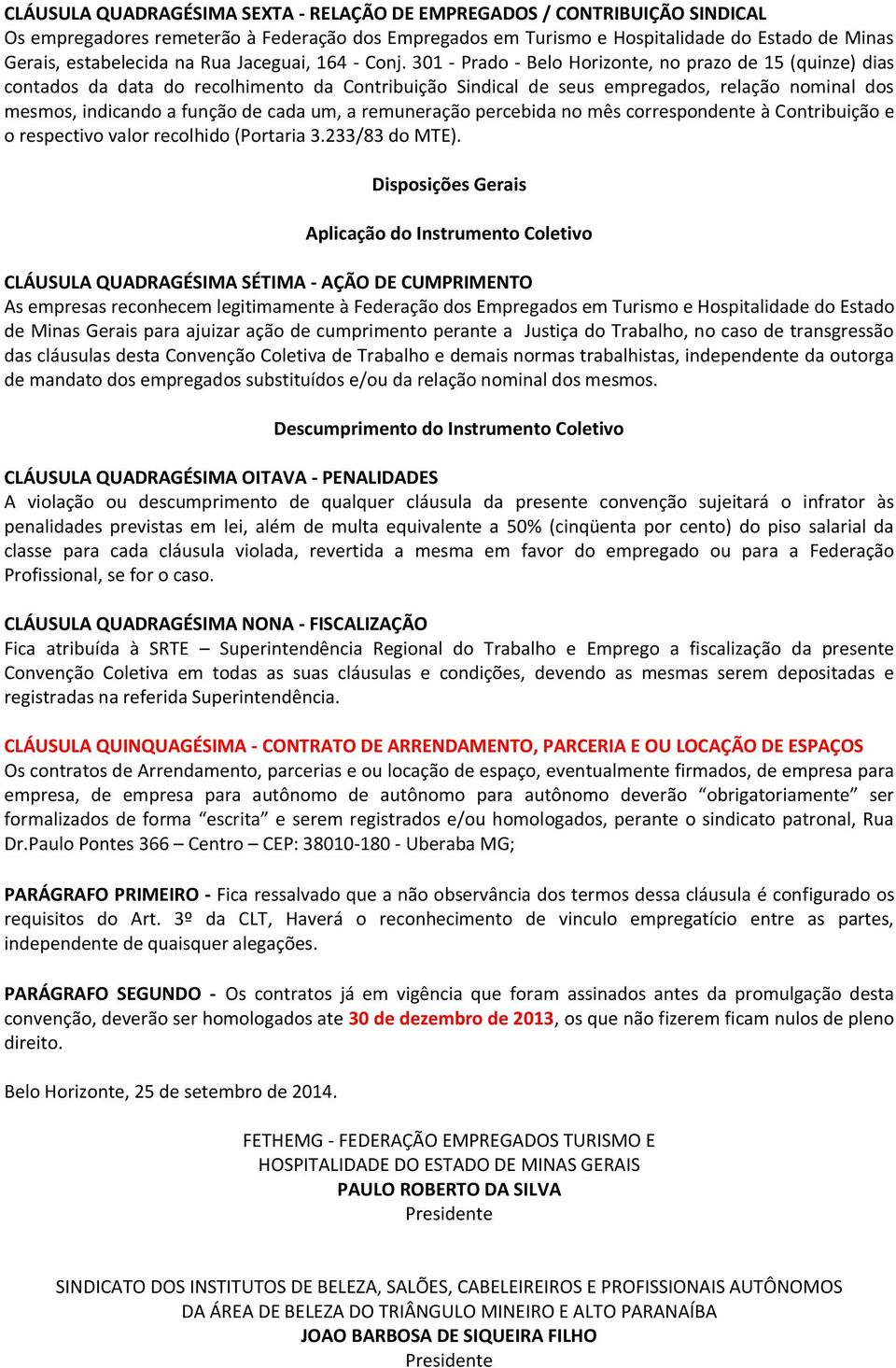 301 - Prado - Belo Horizonte, no prazo de 15 (quinze) dias contados da data do recolhimento da Contribuição Sindical de seus empregados, relação nominal dos mesmos, indicando a função de cada um, a