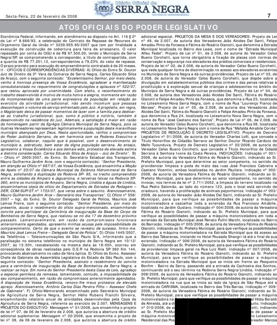 O valor repassado por conta do OGU é de R$ 97.500,00, tendo o Município de Serra Negra/SP, se comprometendo a corresponder, a título de contrapartida, com a quantia de R$ 77.