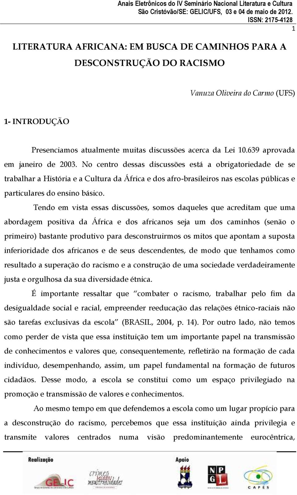 No centro dessas discussões está a obrigatoriedade de se trabalhar a História e a Cultura da África e dos afro-brasileiros nas escolas públicas e particulares do ensino básico.