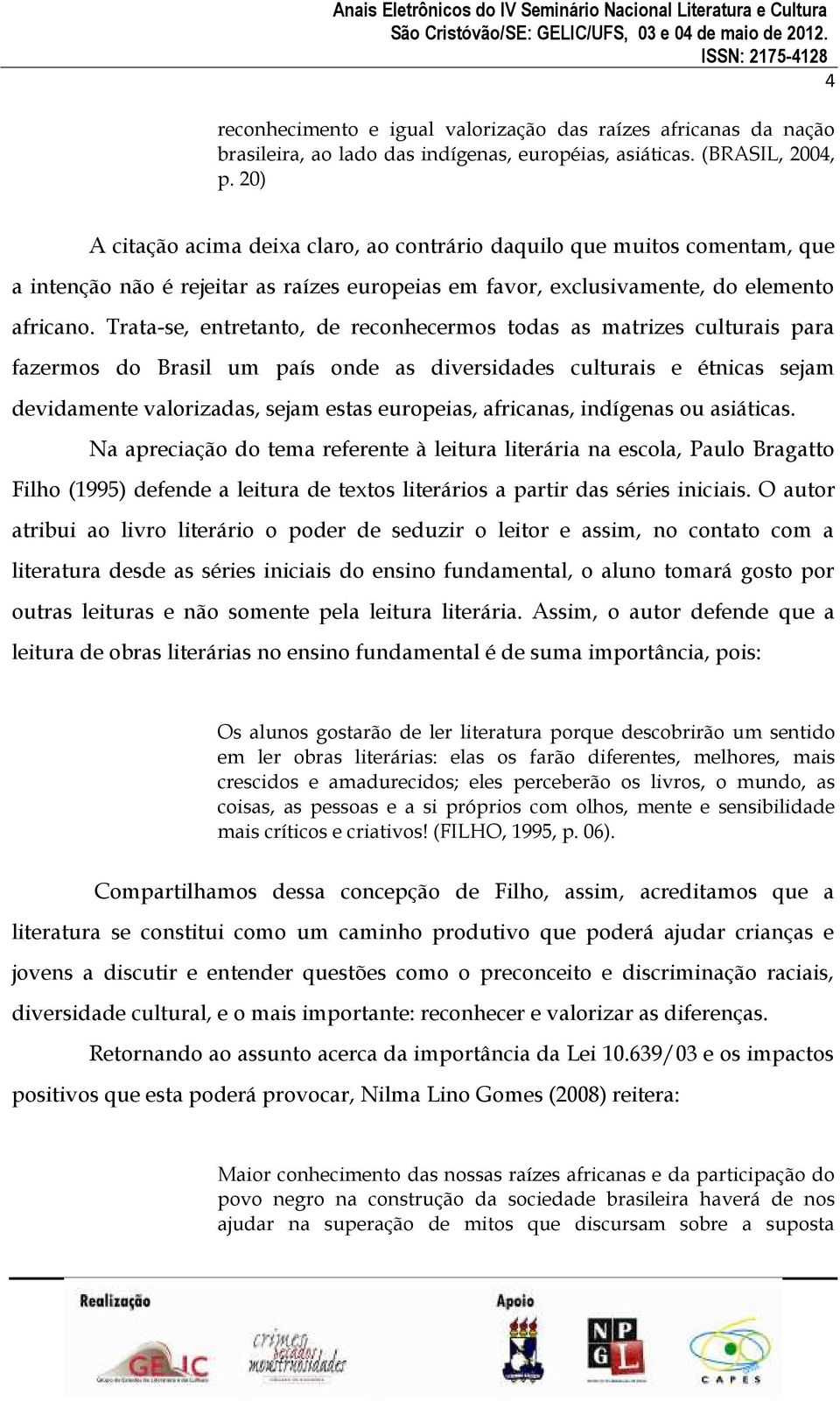 Trata-se, entretanto, de reconhecermos todas as matrizes culturais para fazermos do Brasil um país onde as diversidades culturais e étnicas sejam devidamente valorizadas, sejam estas europeias,