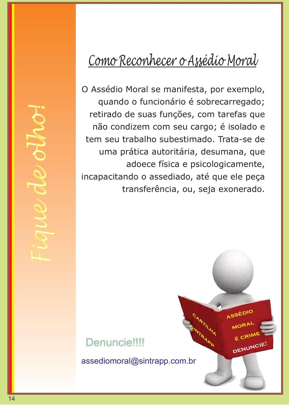 Trata-se de uma prática autoritária, desumana, que adoece física e psicologicamente, incapacitando o assediado, até que ele